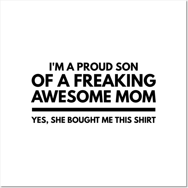 I'm A Proud Son Of A Freaking Awesome Mom Yes, She Bought Me This Shirt - Family Wall Art by Textee Store